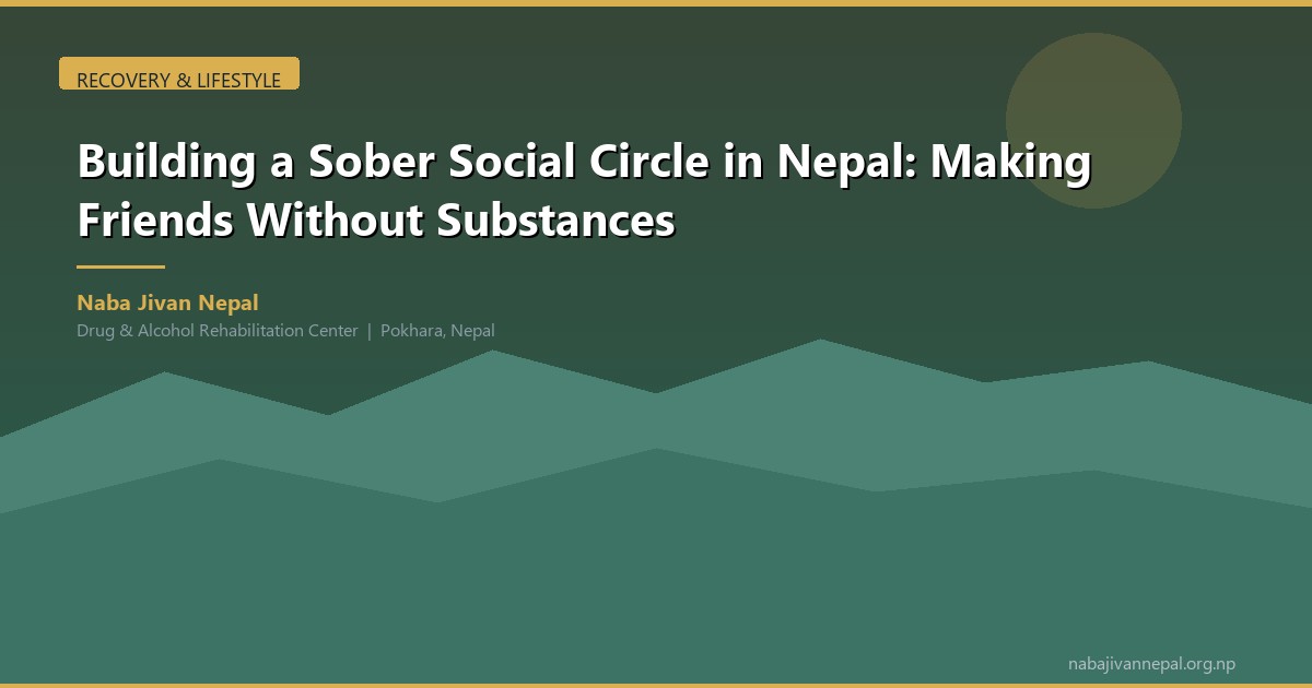Building a Sober Social Circle in Nepal: Finding Your People in Recovery