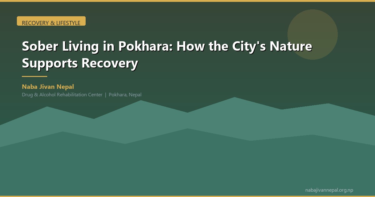 Sober Living in Pokhara: How Nature and Community Support Lasting Recovery