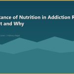 The Importance of Nutrition in Addiction Recovery: What to Eat and Why