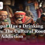 Why Nepal Has a Drinking Problem: The Cultural Roots of Alcohol Addiction