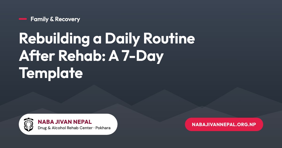 Rebuilding a Daily Routine After Rehab: A 7-Day Template